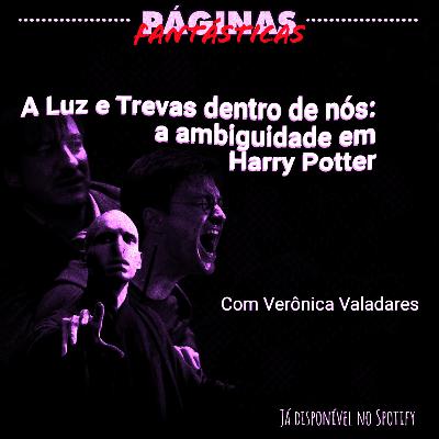 A Luz e Trevas Dentro de Nós: a ambiguidade em Harry Potter, com Verônica Valadares A Luz e Trevas Dentro de Nós: a ambiguidade em Harry Potter, com Verônica Valadares