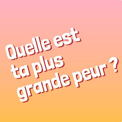 Épisode 7 - Quelle est ta plus grande peur ?