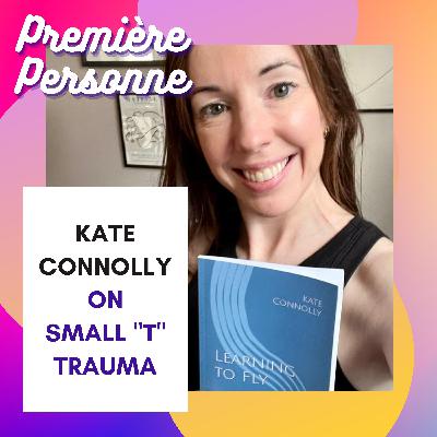 Kate Connolly: On Small "t" Trauma and Learning To Fly Kate Connolly: On Small "t" Trauma and Learning To Fly