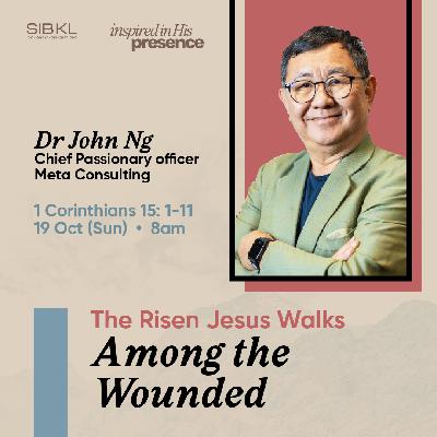 The Risen Jesus Walks Among the Wounded - 1 Cor 15:1-11 - Dr John Ng