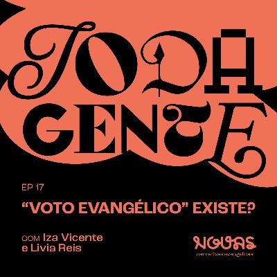 #017 VOTO EVANGÉLICO EXISTE? com Iza Vicente e Lívia Reis | Toda Gente