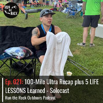 Ep. 021: 100-Mile Ultra Recap plus 5 LIFE LESSONS Learned - Solocast