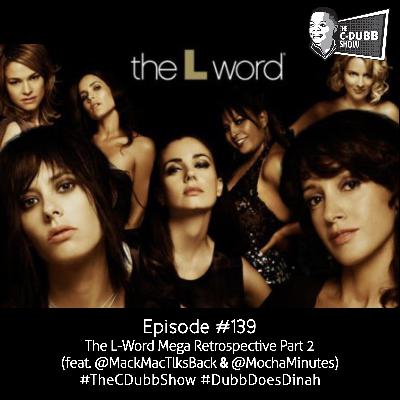 The C-Dubb Show Best of 05 | The L-Word Mega Retrospective Part 2 with MackMacTlksBack and MochaMinutes