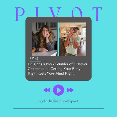 Episode 89: Dr. Chris Kawa, Founder of Discover Chiropractice, Shares How Getting Your Body Right, Sets Your Mind Right