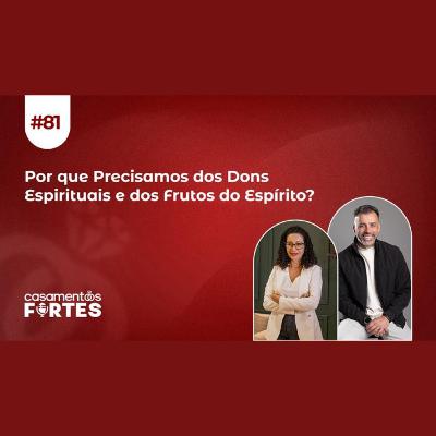 #81 Por que Precisamos dos Dons Espirituais e dos Frutos do Espírito? - Casamentos Fortes