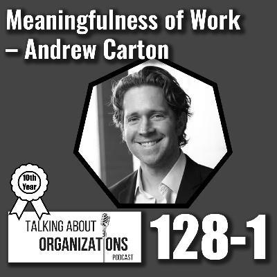 128: Meaningfulness of Work -- Andrew Carton (Part 1)