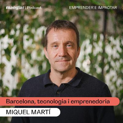 Barcelona, tecnologia i emprenedoria, amb Miquel Martí | Manglar Podcast