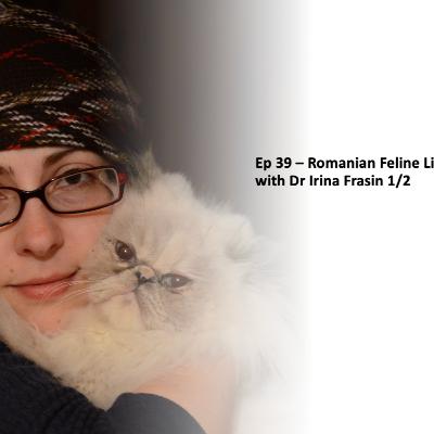 Ep 39 - Feline Lives in Romania with Dr Irina Frasin, pt 1/2.