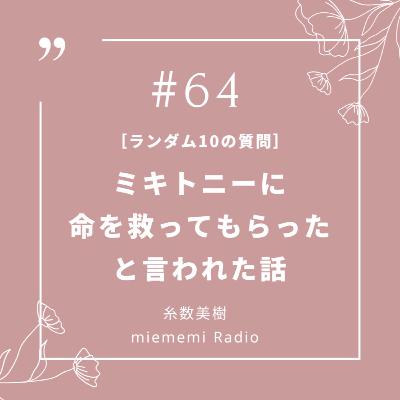 #64 "ミキトニーに命を救ってもらった”と言われた話。[ランダム10の質問]