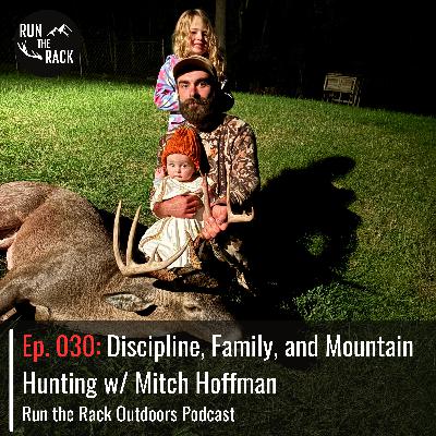 Ep. 030: Discipline, Family, and Mountain Hunting w/ Mitch Hoffman