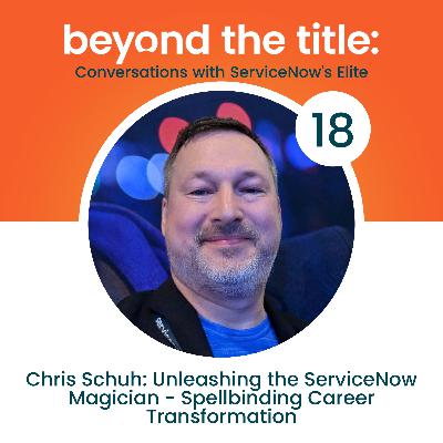 Unleashing the ServiceNow Magician: Chris Schuh's Spellbinding Career Transformation