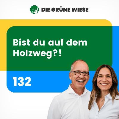 132 | Bist du auf dem Holzweg?!