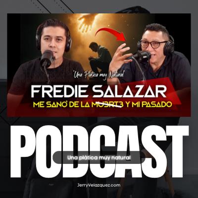 JERRY VELAZQUEZ PODCAST #81 FREDIE SALAZAR | Me sanó de una diagnostico de m u3rt3, hoy soy feliz y exitoso