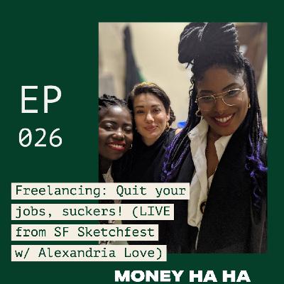 (026) Freelancing: Quit your jobs, suckers! (LIVE w/ Alexandria Love)