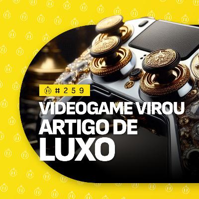 #259 | Videogame virou/sempre foi uma mídia elitista? #259 | Videogame virou/sempre foi uma mídia elitista?