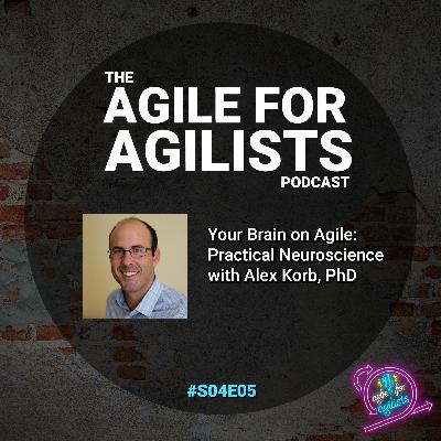 Your Brain on Agile: Practical Neuroscience with Alex Korb, PhD