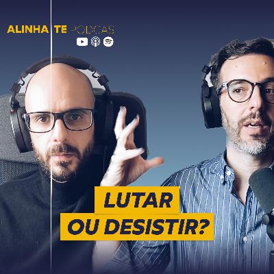 Lutar ou Desistir? | 008 Alinha-te