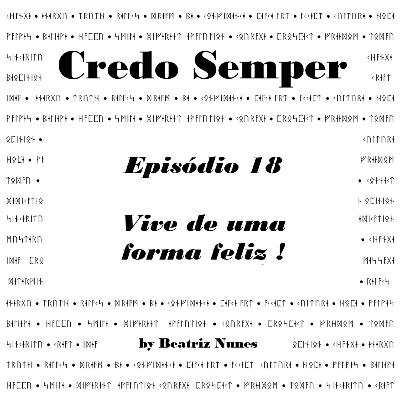 Episódio 18 : Vive de uma forma feliz !