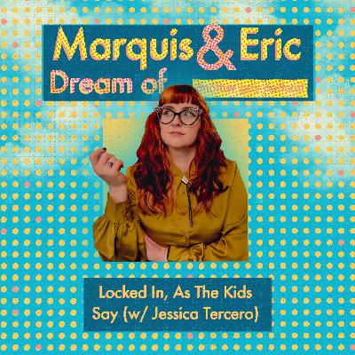 Locked In, As The Kids Say (w/ Jessica Tercero)