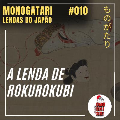 #010 – Rokurokubi - Monogatari Lendas do Japão #010 – Rokurokubi - Monogatari Lendas do Japão