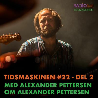 Tidsmaskinen #22 - del 2: Med Alexander Pettersen om Alexander Pettersen