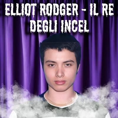 16. Elliot Rodger - Il re degli INCEL 16. Elliot Rodger - Il re degli INCEL