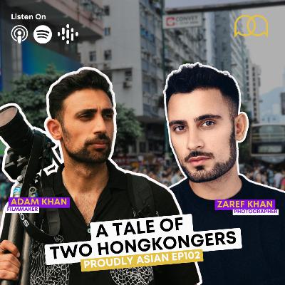 102 - A Tale of Two Hongkongers (ft. Adam & Zaref Khan)