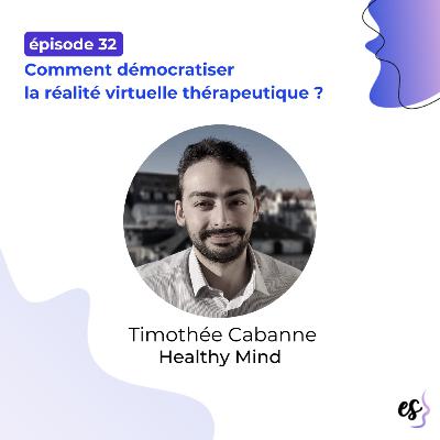 #32 - Timothée Cabanne - Healthy Mind - Comment démocratiser la réalité virtuelle thérapeutique ?