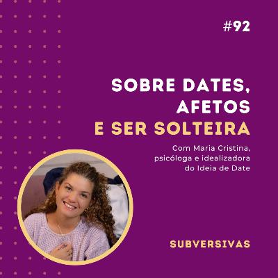 #92 - Sobre dates, afetos e ser solteira com Maria Cristina