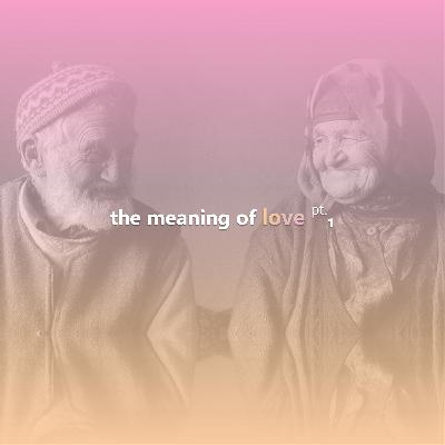 #7 The Meaning of Love Pt.1