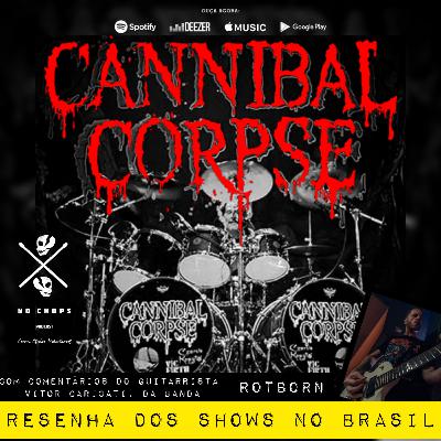 CANNIBAL CORPSE| Resenha dos shows no Brasil| Com Vitor Caricati (ROTBORN) CANNIBAL CORPSE| Resenha dos shows no Brasil| Com Vitor Caricati (ROTBORN)
