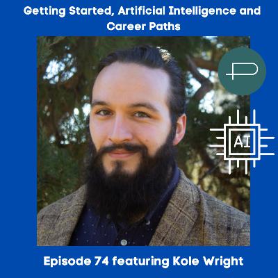 74. Getting Started, Artificial Intelligence and Career Paths featuring Kole Wright