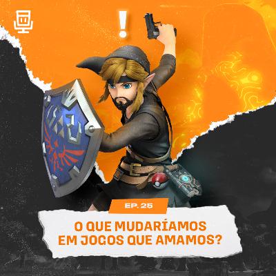 Episódio 25 - O que mudaríamos em jogos que amamos?