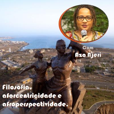 Ep. 9 - Filosofia, afrocentricidade e afroperspectividade. Com Aza Njeri.