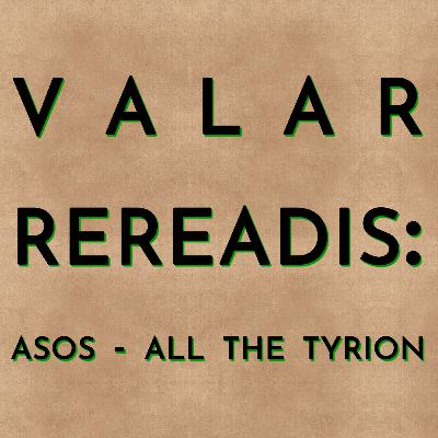 Valar Rereadis: ASOS - All the Tyrion Valar Rereadis: ASOS - All the Tyrion