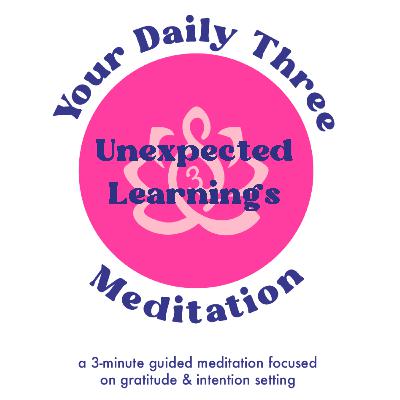 Your Daily Three Meditation - Unexpected Learnings