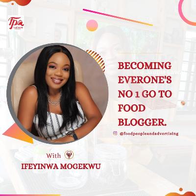 BECOMING EVERYONE'S NO 1 FOOD BLOGGER WITH IFEYINWA MOGEKWU