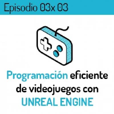 LVLUP 03x03: Programación eficiente de videojuegos con Unreal Engine