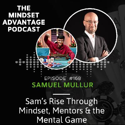168 - Samuel Mullur - Sam's Rise Through Mindset, Mentors & the Mental Game 168 - Samuel Mullur - Sam's Rise Through Mindset, Mentors & the Mental Game