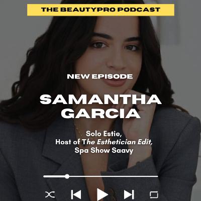 229. Samantha Garcia: Solo Estie, Host of "The Esthetician Edit," Spa Show Saavy