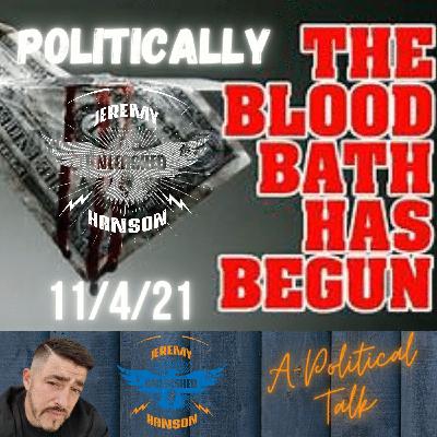 The Political Blood Bath Begins 11/04/21 The Political Blood Bath Begins 11/04/21