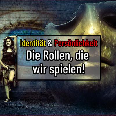 IDENTITÄT & PERSÖNLICHKEIT | Die Rollen, die wir spielen!