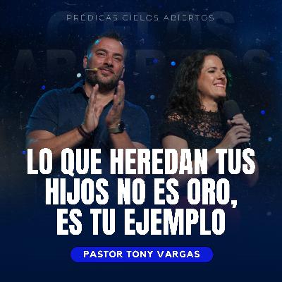 Lo Que Heredan Tus Hijos No Es Oro, Es Tu Ejemplo - Pastor Tony Vargas