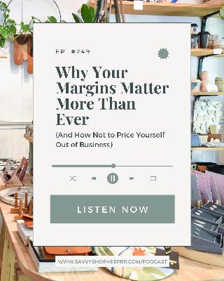 249. Why Your Margins Matter More Than Ever (And How Not to Price Yourself Out of Business)