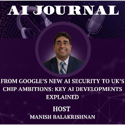 From Google’s New AI Security to UK’s Chip Ambitions: Key AI Developments Explained