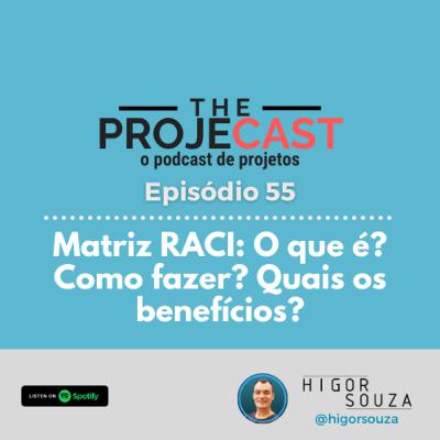 The ProjeCast #55 - Matriz RACI: O que é? Como fazer? Quais os benefícios?