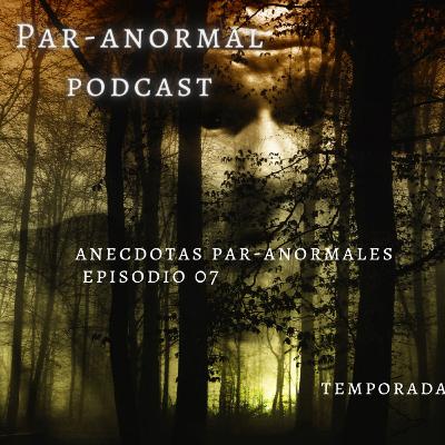 Episodio 07 Anécdotas Par-anormales