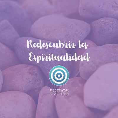 Episodio: Redescubrir la Espiritualidad | Somos profundidad