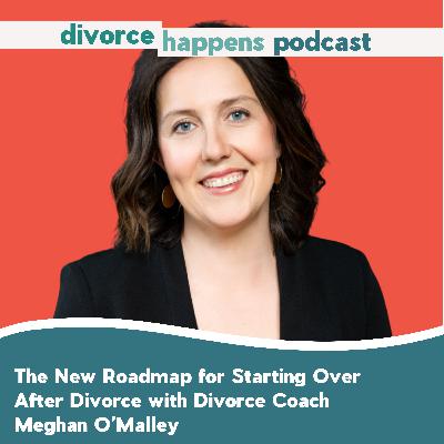The New Roadmap for Starting Over After Divorce with Divorce Coach Meghan O’Malley