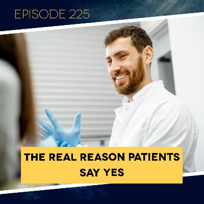 Ep. 225: The Real Reason Patients Say Yes